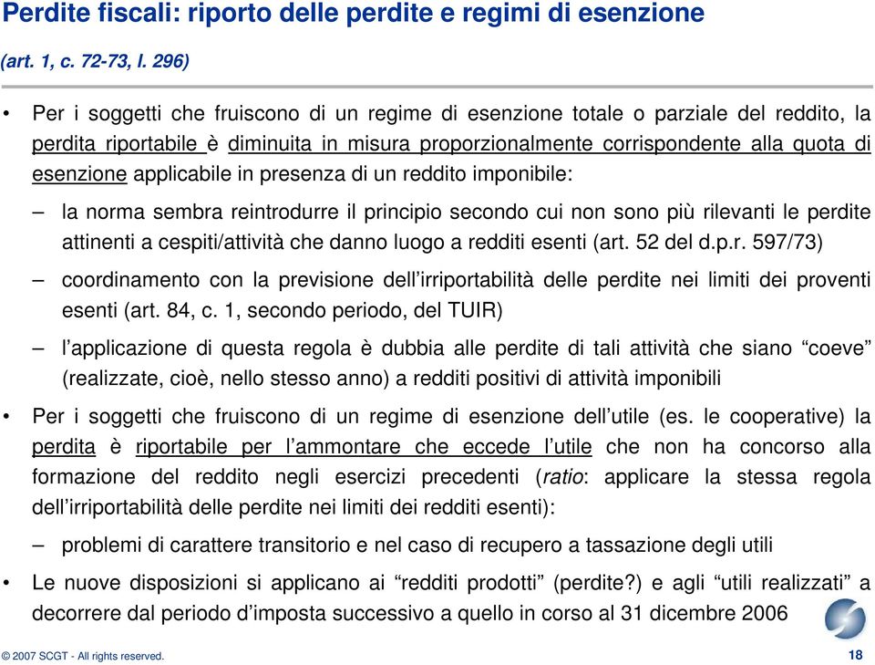 applicabile in presenza di un reddito imponibile: la norma sembra reintrodurre il principio secondo cui non sono più rilevanti le perdite attinenti a cespiti/attività che danno luogo a redditi esenti