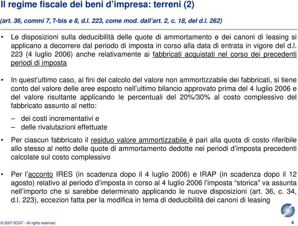 si tiene conto del valore delle aree esposto nell ultimo bilancio approvato prima del 4 luglio 2006 e del valore risultante applicando le percentuali del 20%/30% al costo complessivo del fabbricato