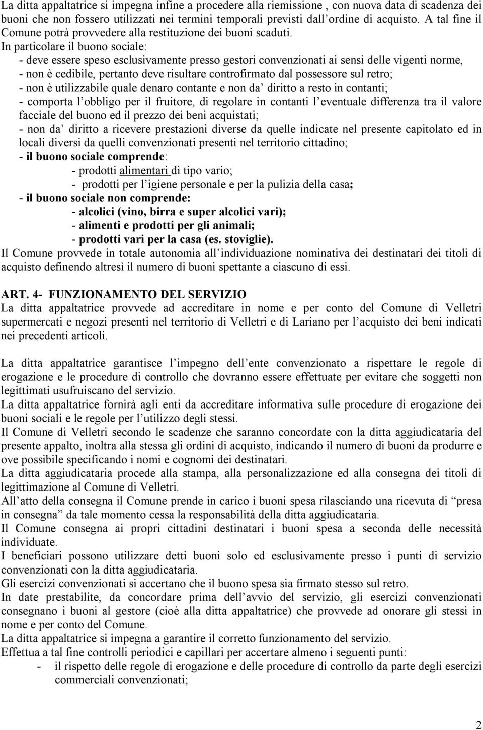 In particolare il buono sociale: - deve essere speso esclusivamente presso gestori convenzionati ai sensi delle vigenti norme, - non è cedibile, pertanto deve risultare controfirmato dal possessore