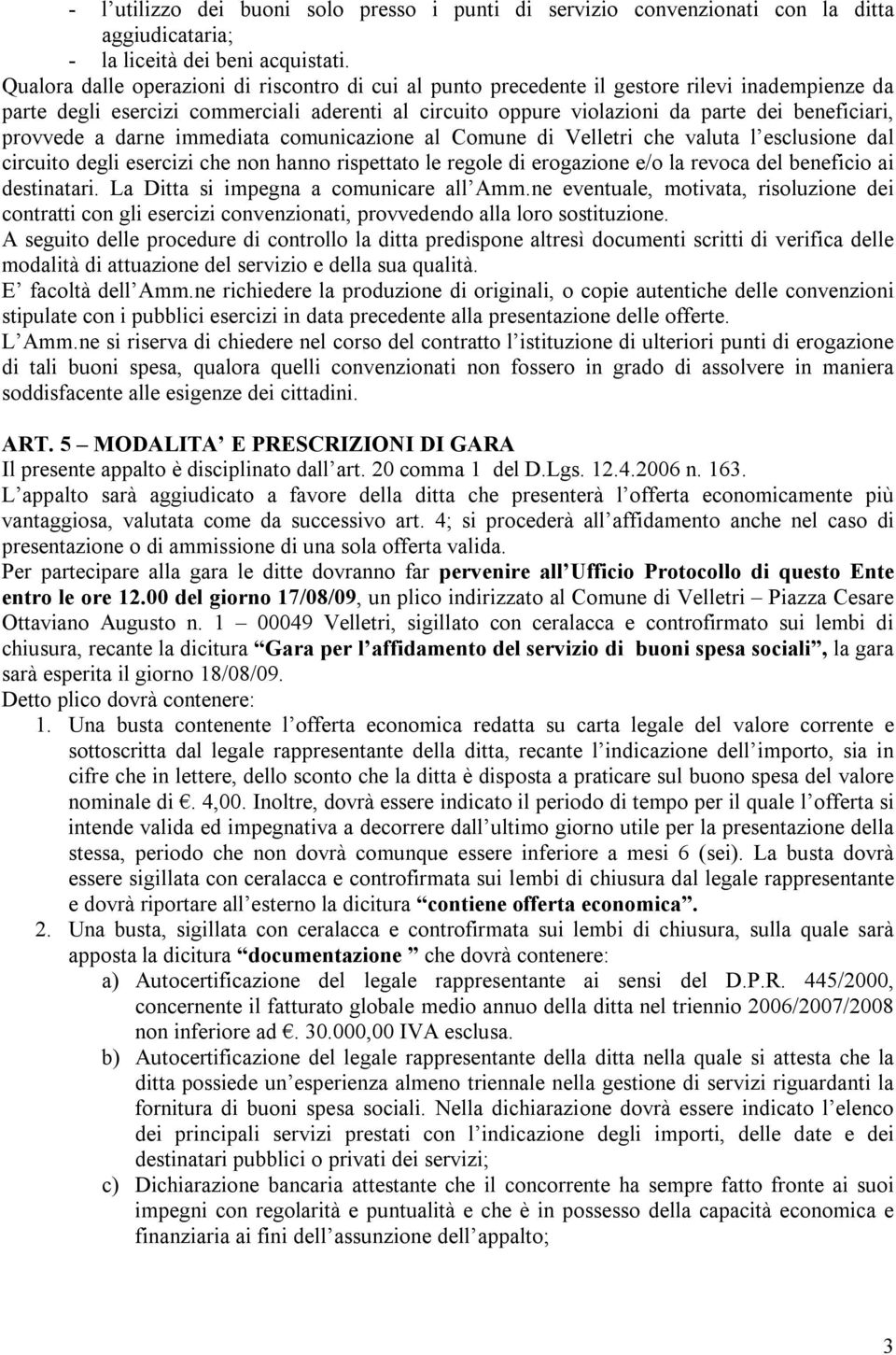 provvede a darne immediata comunicazione al Comune di Velletri che valuta l esclusione dal circuito degli esercizi che non hanno rispettato le regole di erogazione e/o la revoca del beneficio ai