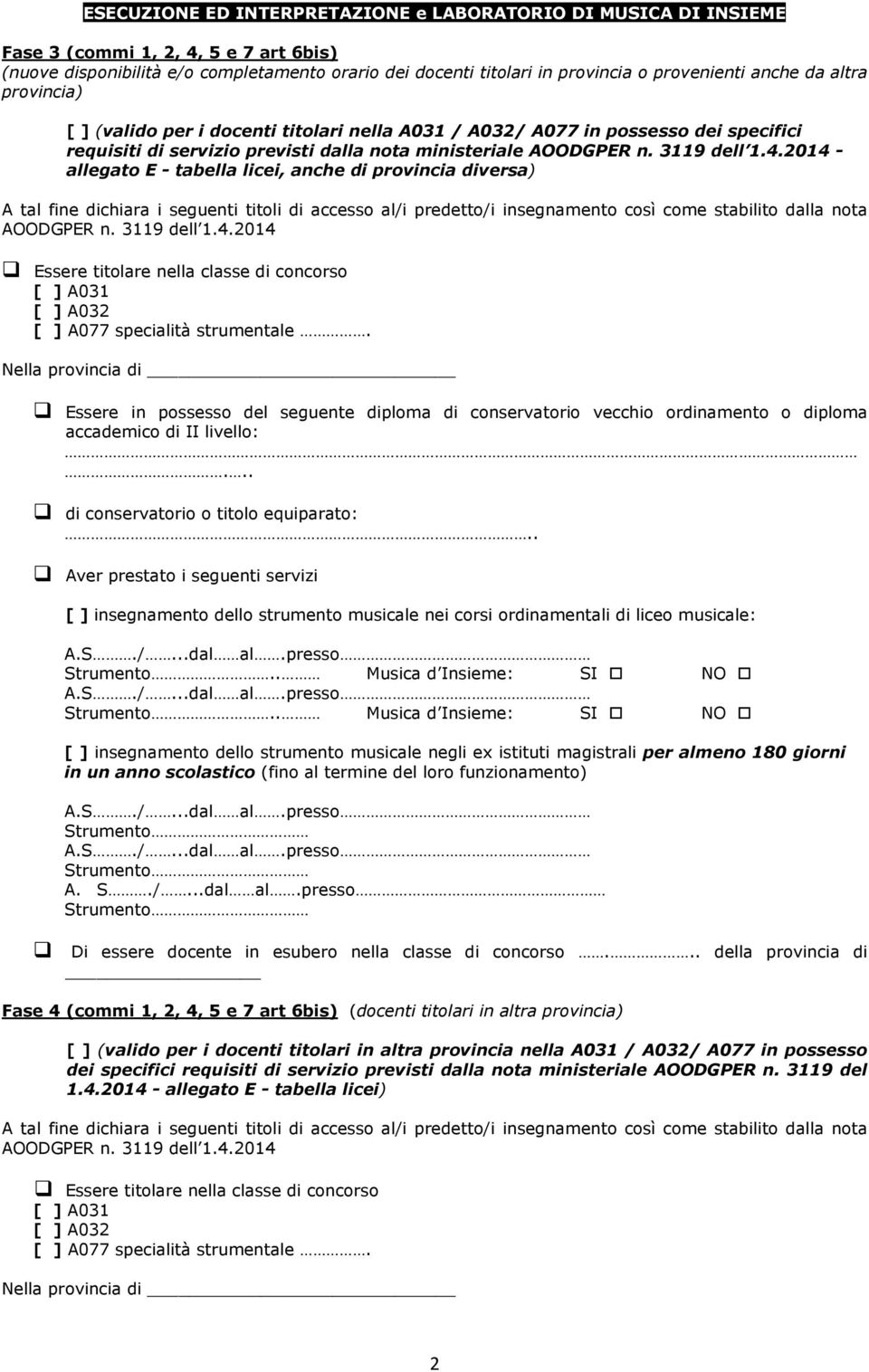 2014 - allegato E - tabella licei, anche di provincia diversa) A tal fine dichiara i seguenti titoli di accesso al/i predetto/i insegnamento così come stabilito dalla nota AOODGPER n. 3119 dell 1.4.2014 Essere titolare nella classe di concorso [ ] A031 [ ] A032 [ ] A077 specialità strumentale.