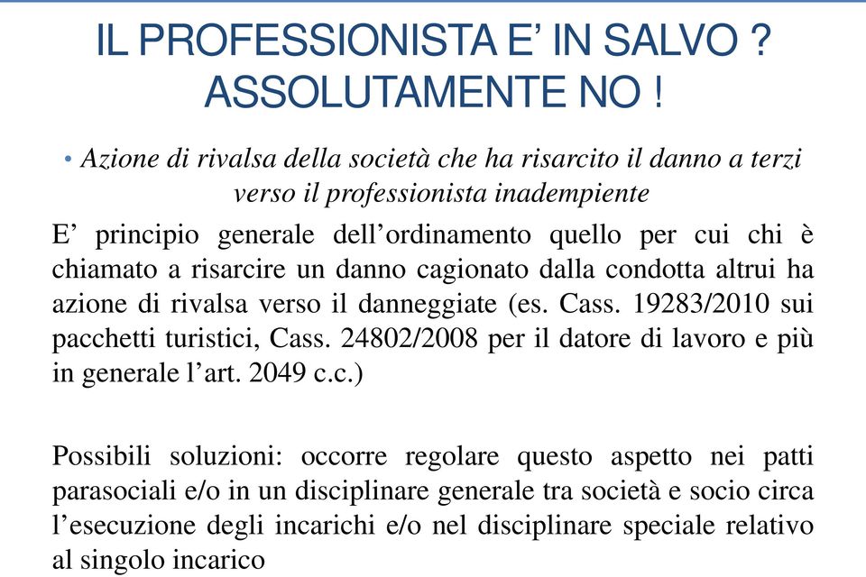 chiamato a risarcire un danno cagionato dalla condotta altrui ha azione di rivalsa verso il danneggiate (es. Cass. 19283/2010 sui pacchetti turistici, Cass.