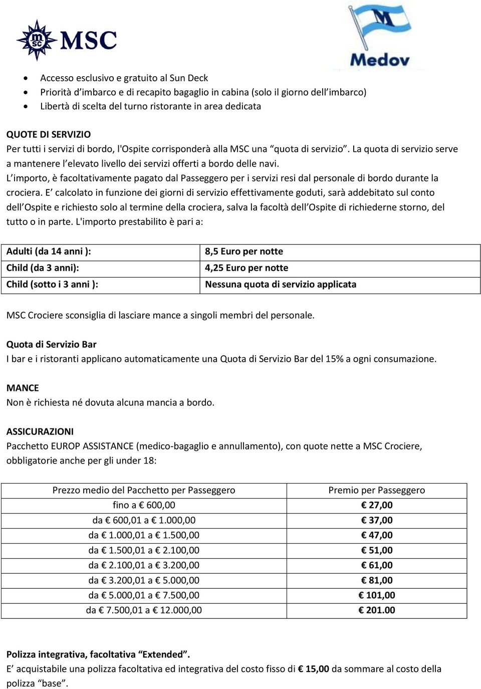 L importo, è facoltativamente pagato dal Passeggero per i servizi resi dal personale di bordo durante la crociera.