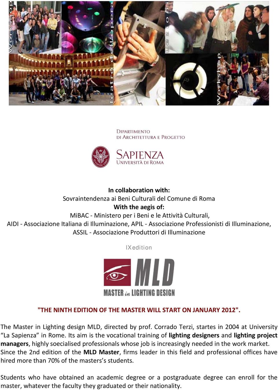 The Master in Lighting design MLD, directed by prof. Corrado Terzi, startes in 2004 at University La Sapienza in Rome.