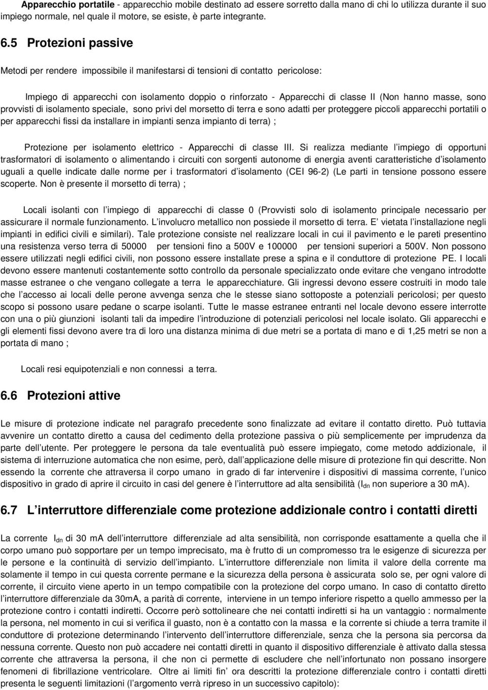 masse, sono provvisti di isolamento speciale, sono privi del morsetto di terra e sono adatti per proteggere piccoli apparecchi portatili o per apparecchi fissi da installare in impianti senza