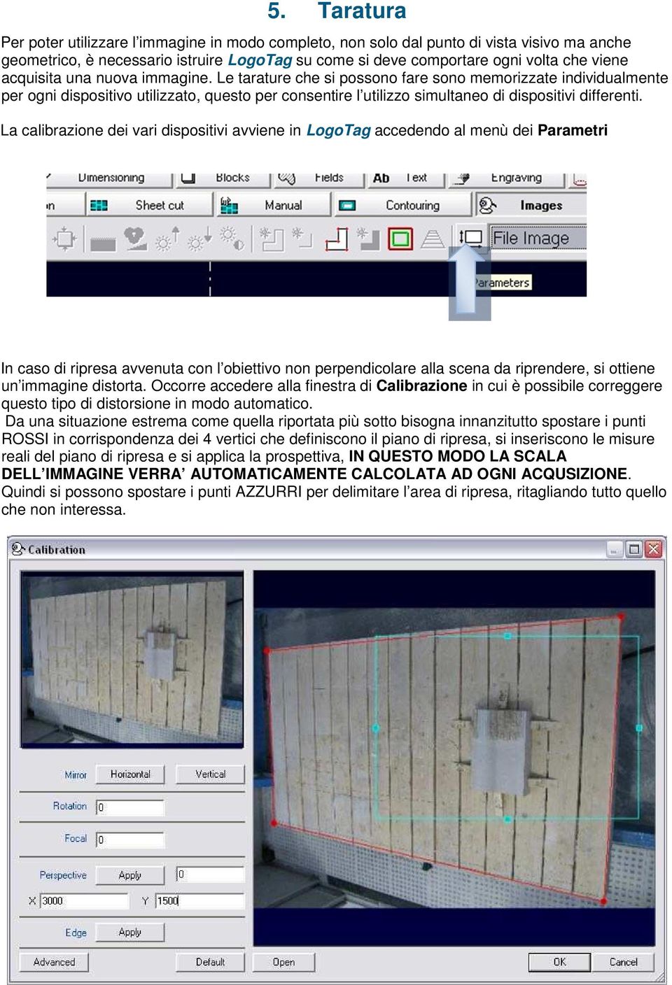 La calibrazione dei vari dispositivi avviene in LogoTag accedendo al menù dei Parametri In caso di ripresa avvenuta con l obiettivo non perpendicolare alla scena da riprendere, si ottiene un immagine