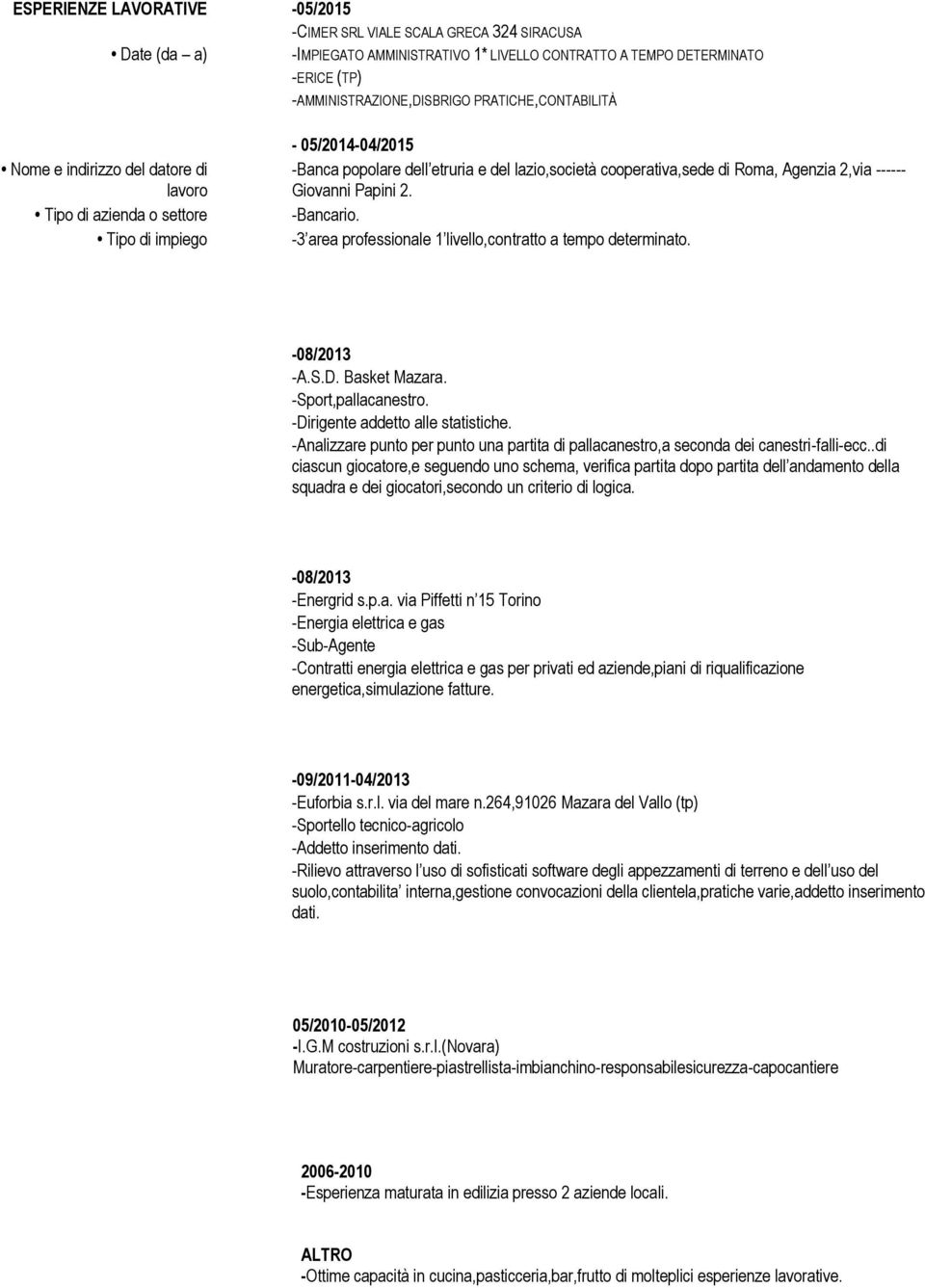 2,via ------ Giovanni Papini 2. -Bancario. -3 area professionale 1 livello,contratto a tempo determinato. -08/2013 -A.S.D. Basket Mazara. -Sport,pallacanestro. -Dirigente addetto alle statistiche.