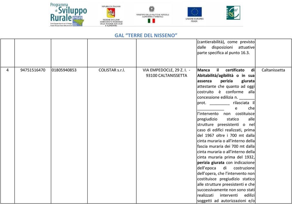 rilasciata il e che l intervento non costituisce pregiudizio statico alle strutture preesistenti o nel caso di edifici realizzati, prima del 1967 oltre i 700 mt dalla fascia muraria dei 700 mt dalla