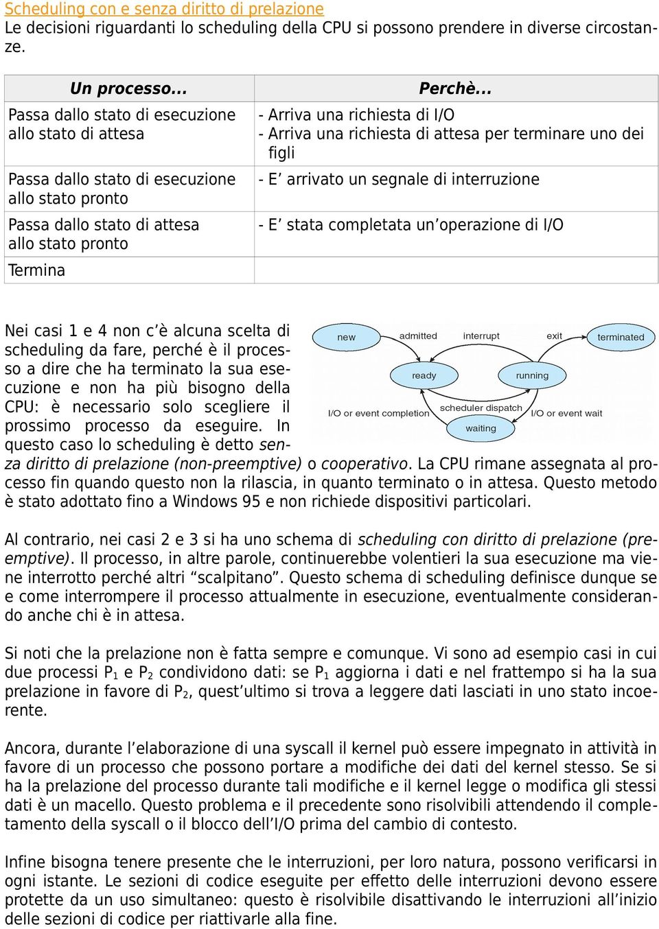 .. - Arriva una richiesta di I/O - Arriva una richiesta di attesa per terminare uno dei - figli - E arrivato un segnale di interruzione - E stata completata un operazione di I/O Nei casi 1 e 4 non c