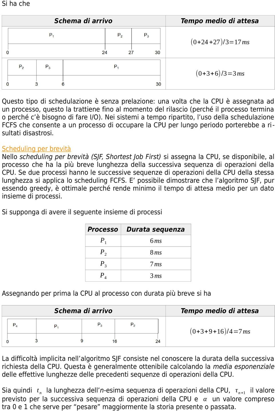 Nei sistemi a tempo ripartito, l uso della schedulazione FCFS che consente a un processo di occupare la CPU per lungo periodo porterebbe a risultati disastrosi.