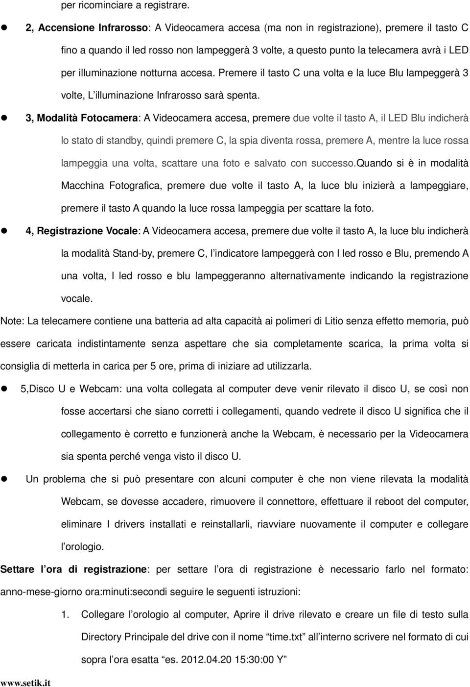 illuminazione notturna accesa. Premere il tasto C una volta e la luce Blu lampeggerà 3 volte, L illuminazione Infrarosso sarà spenta.