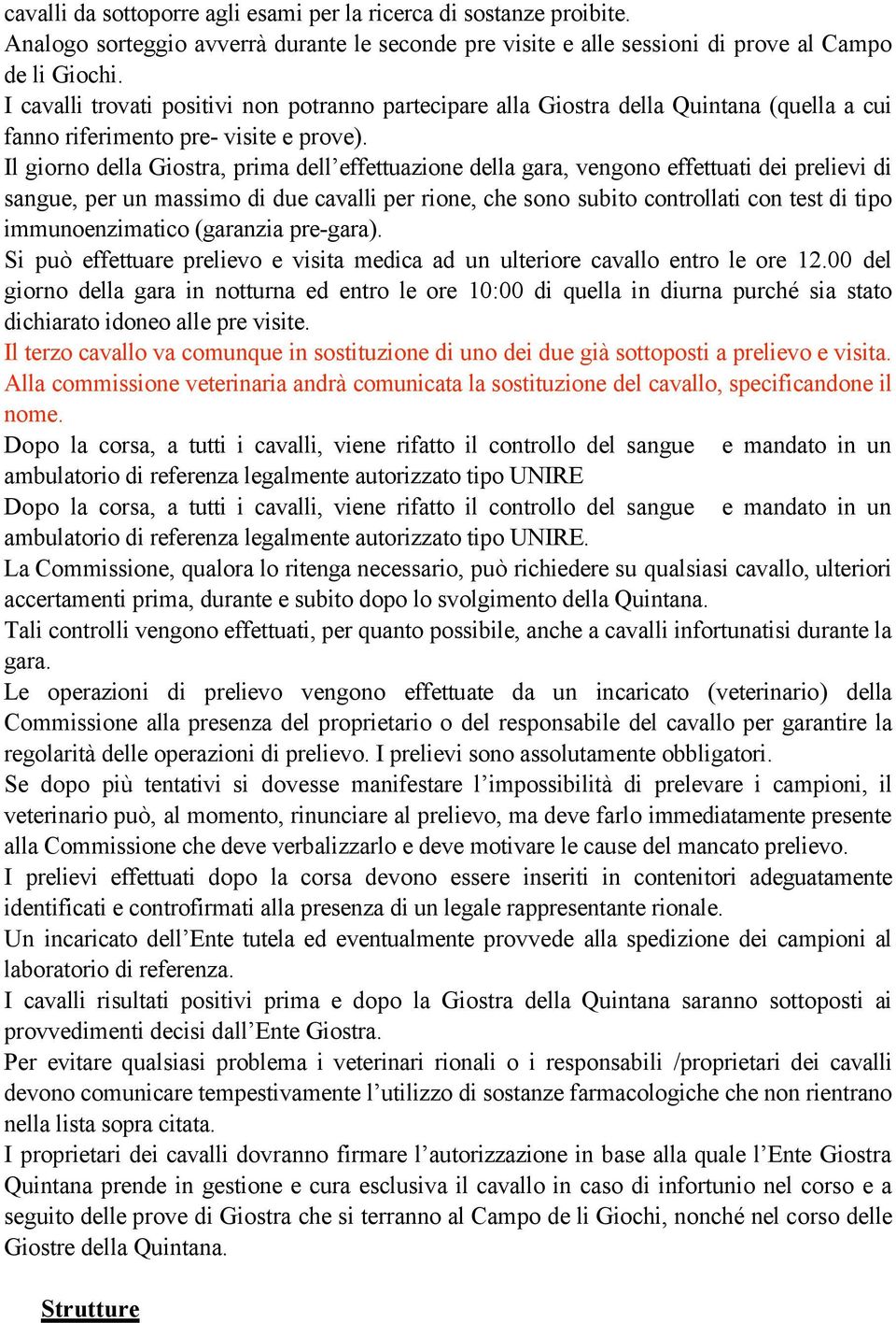 Il giorno della Giostra, prima dell effettuazione della gara, vengono effettuati dei prelievi di sangue, per un massimo di due cavalli per rione, che sono subito controllati con test di tipo