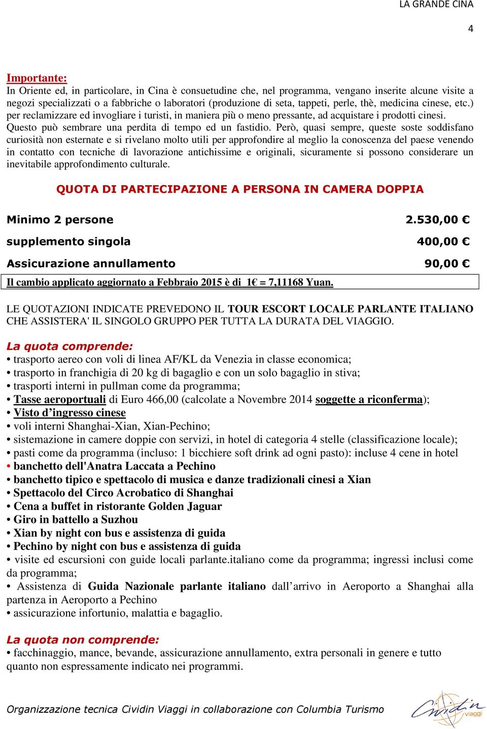 Però, quasi sempre, queste soste soddisfano curiosità non esternate e si rivelano molto utili per approfondire al meglio la conoscenza del paese venendo in contatto con tecniche di lavorazione