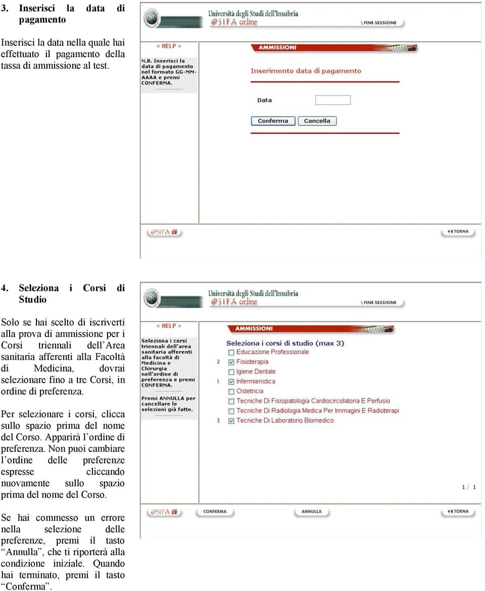 fino a tre Corsi, in ordine di preferenza. Per selezionare i corsi, clicca sullo spazio prima del nome del Corso. Apparirà l ordine di preferenza.