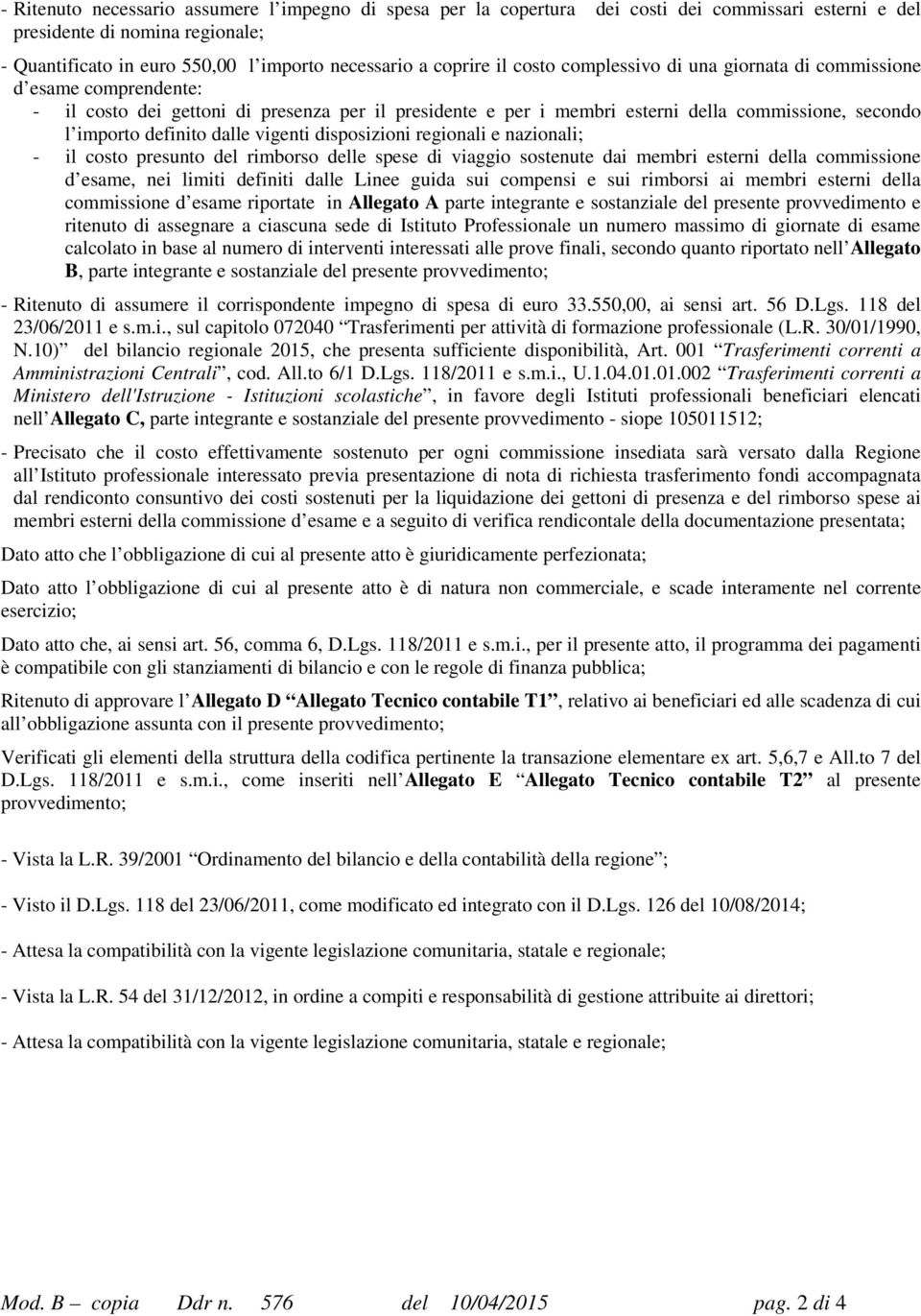 dalle vigenti disposizioni regionali e nazionali; - il costo presunto del rimborso delle spese di viaggio sostenute dai membri esterni della commissione d esame, nei limiti definiti dalle Linee guida