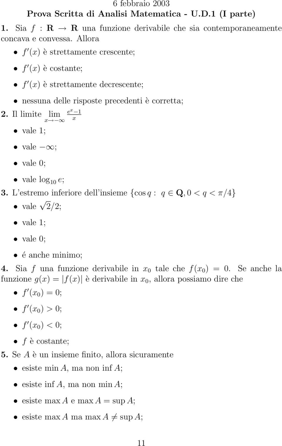 L estremo inferiore dell insieme {cos q : q Q, 0 < q < π/4} vale 2/2; vale 1; vale 0; é anche minimo; 4. Sia f una funzione derivabile in x 0 tale che f(x 0 ) = 0.