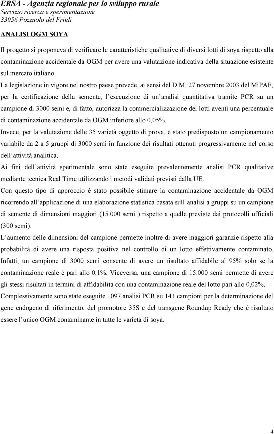 27 novembre 2003 del MiPAF, per la certificazione della semente, l esecuzione di un analisi quantitativa tramite PCR su un campione di 3000 semi e, di fatto, autorizza la commercializzazione dei