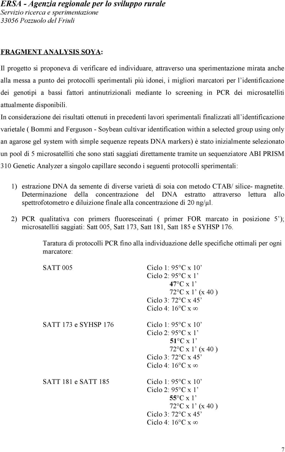 In considerazione dei risultati ottenuti in precedenti lavori sperimentali finalizzati all identificazione varietale ( Bommi and Ferguson - Soybean cultivar identification within a selected group