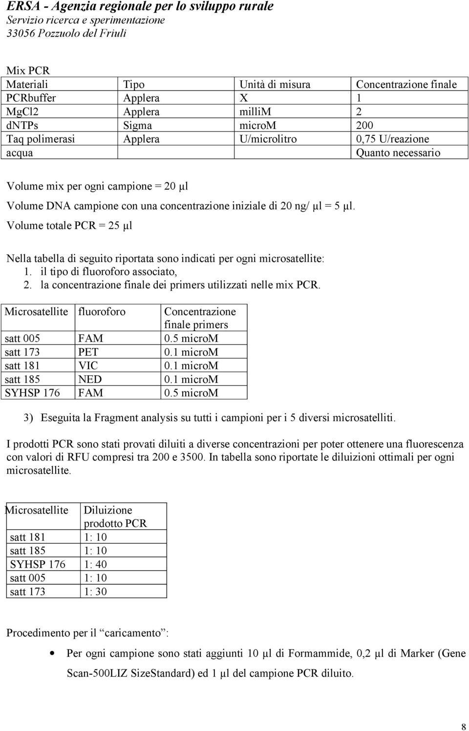 Volume totale PCR = 25 µl Nella tabella di seguito riportata sono indicati per ogni microsatellite: 1. il tipo di fluoroforo associato, 2.