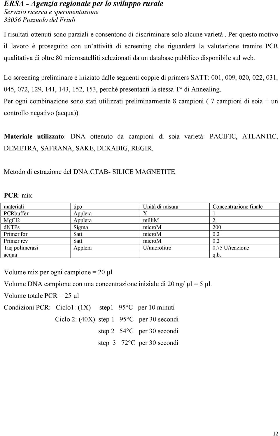 sul web. Lo screening preliminare è iniziato dalle seguenti coppie di primers SATT: 001, 009, 020, 022, 031, 045, 072, 129, 141, 143, 152, 153, perché presentanti la stessa T di Annealing.