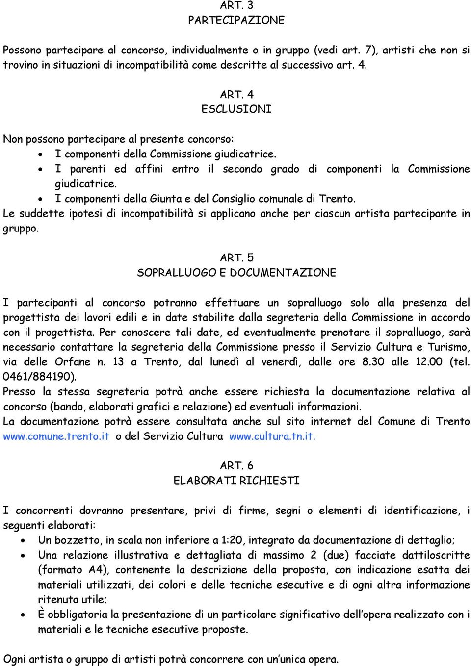 I componenti della Giunta e del Consiglio comunale di Trento. Le suddette ipotesi di incompatibilità si applicano anche per ciascun artista partecipante in gruppo. ART.