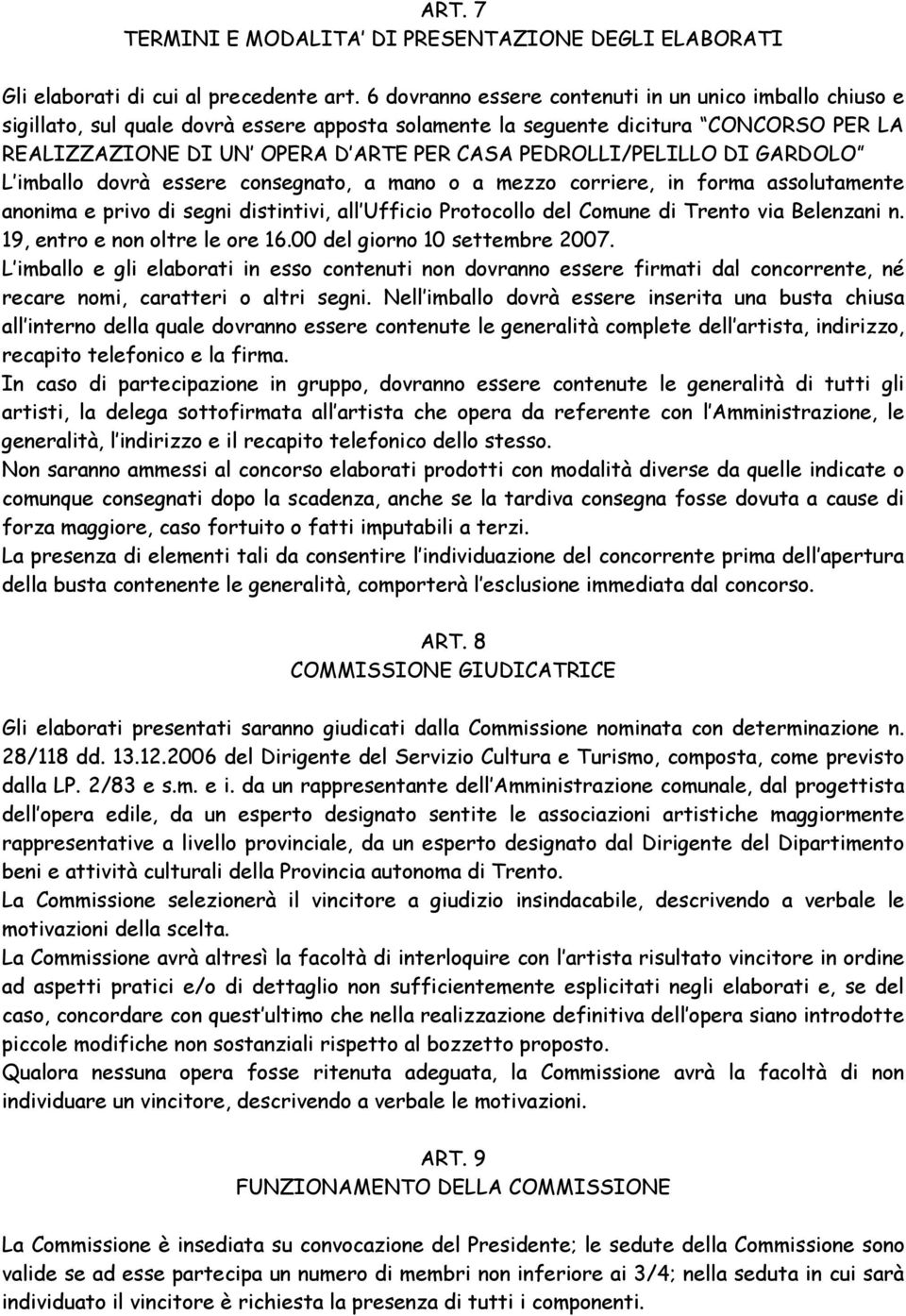 PEDROLLI/PELILLO DI GARDOLO L imballo dovrà essere consegnato, a mano o a mezzo corriere, in forma assolutamente anonima e privo di segni distintivi, all Ufficio Protocollo del Comune di Trento via