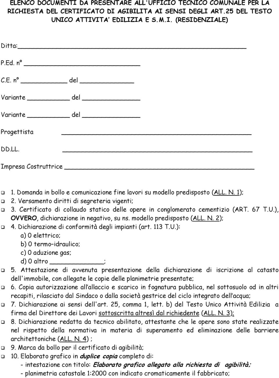 Versamento diritti di segreteria vigenti; 3. Certificato di collaudo statico delle opere in conglomerato cementizio (ART. 67 T.U.), OVVERO, dichiarazione in negativo, su ns. modello predisposto (ALL.