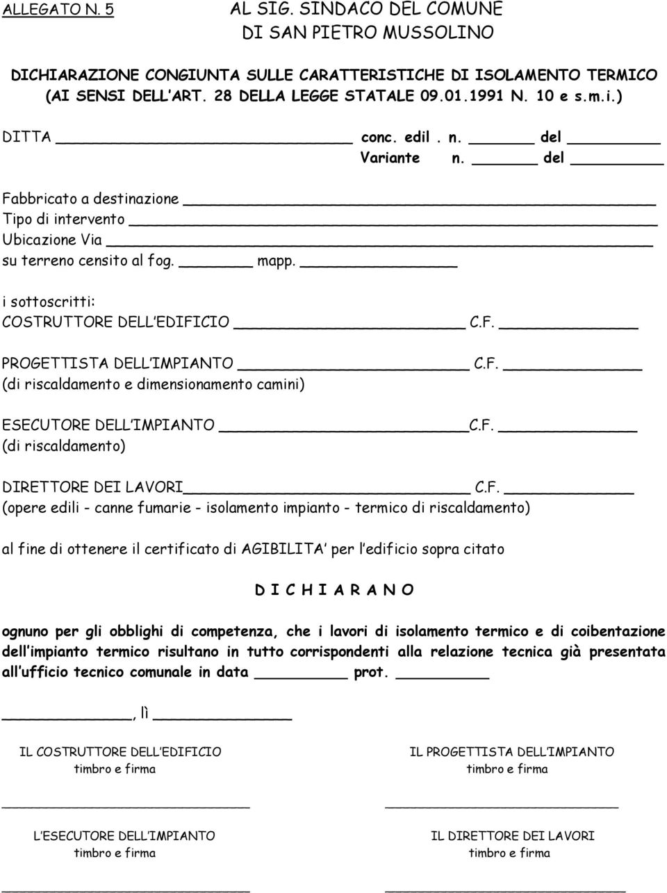 F. (di riscaldamento e dimensionamento camini) ESECUTORE DELL IMPIANTO C.F. (di riscaldamento) DIRETTORE DEI LAVORI C.F. (opere edili - canne fumarie - isolamento impianto - termico di riscaldamento)