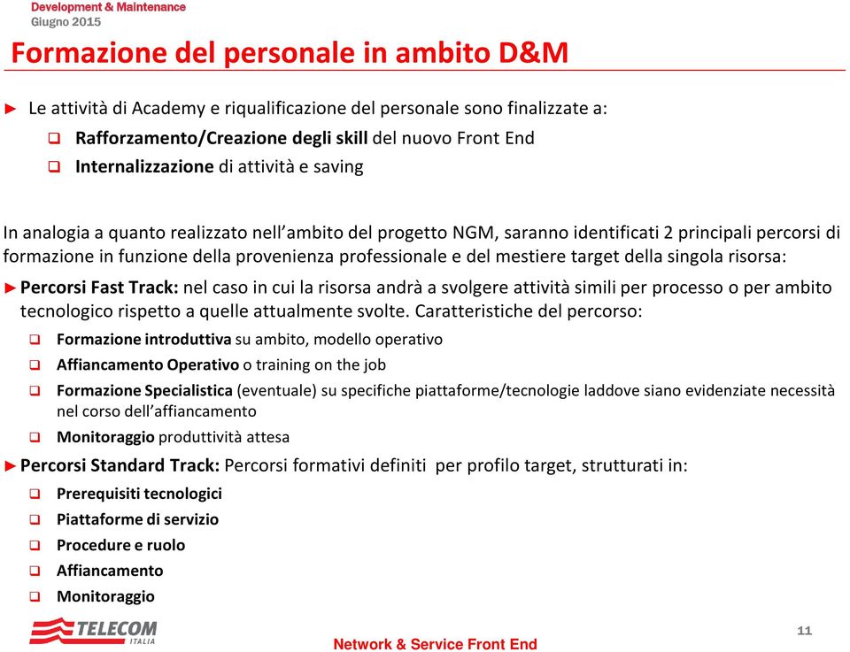 target della singola risorsa: Percorsi Fast Track: nel caso in cui la risorsa andrà a svolgere attività simili per processo o per ambito tecnologico rispetto a quelle attualmente svolte.