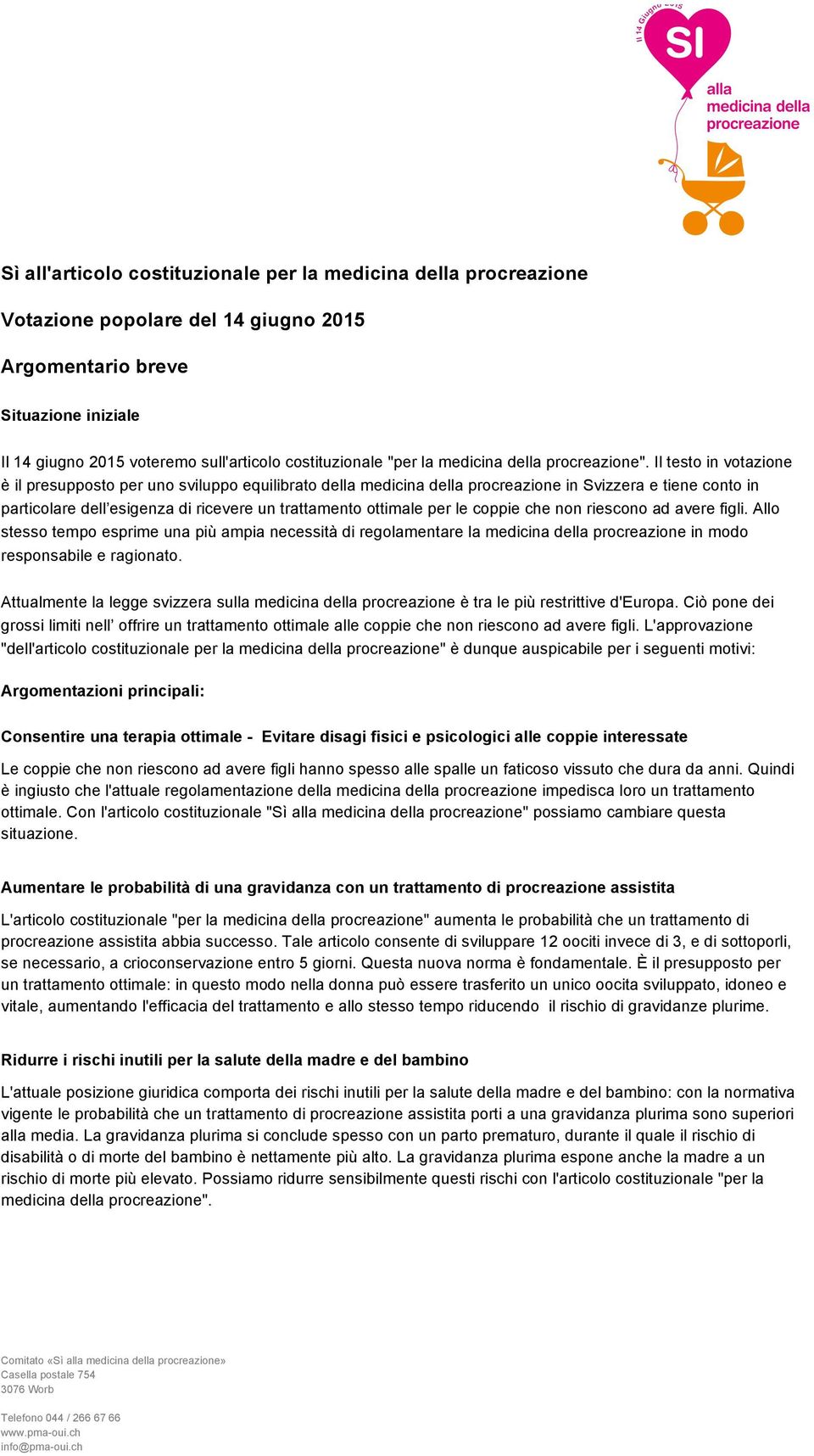 Il testo in votazione è il presupposto per uno sviluppo equilibrato della medicina della procreazione in Svizzera e tiene conto in particolare dell esigenza di ricevere un trattamento ottimale per le