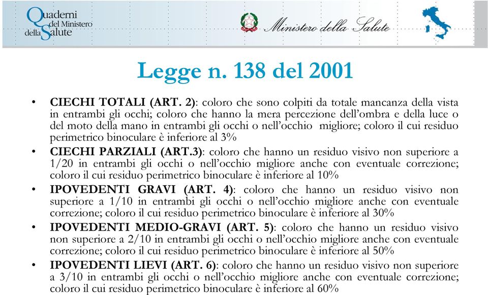 migliore; coloro il cui residuo perimetrico binoculare è inferiore al 3% CIECHI PARZIALI (ART.