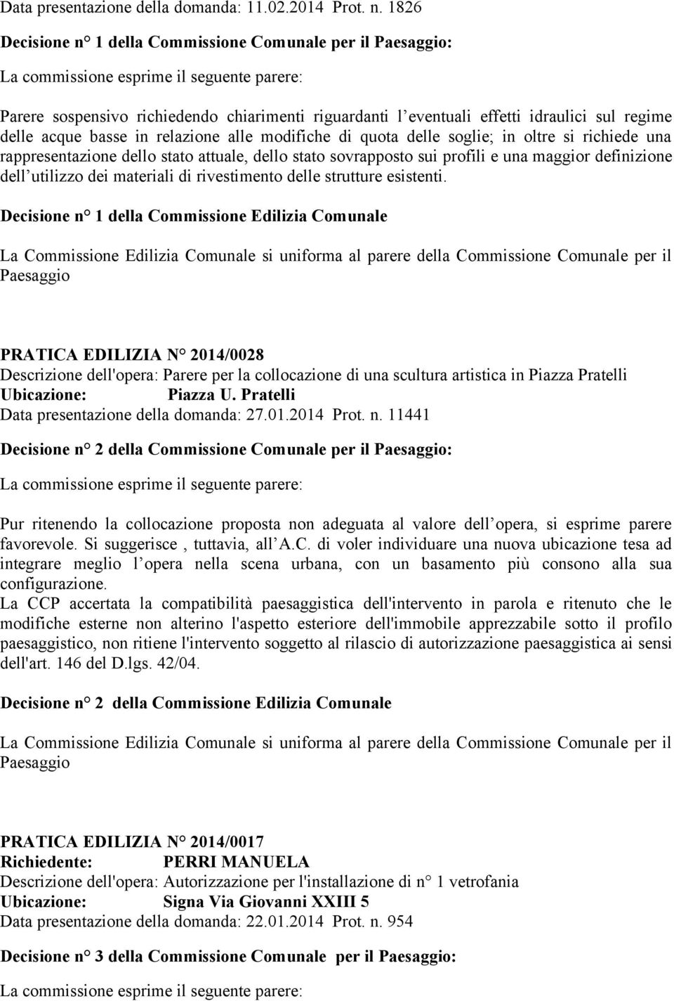 quota delle soglie; in oltre si richiede una rappresentazione dello stato attuale, dello stato sovrapposto sui profili e una maggior definizione dell utilizzo dei materiali di rivestimento delle