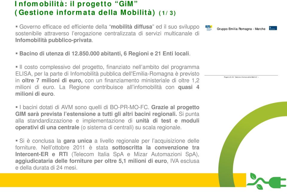 Il costo complessivo del progetto, finanziato nell ambito del programma ELISA, per la parte di Infomobilità pubblica dell'emilia-romagna è previsto in oltre 7 milioni di euro, con un finanziamento