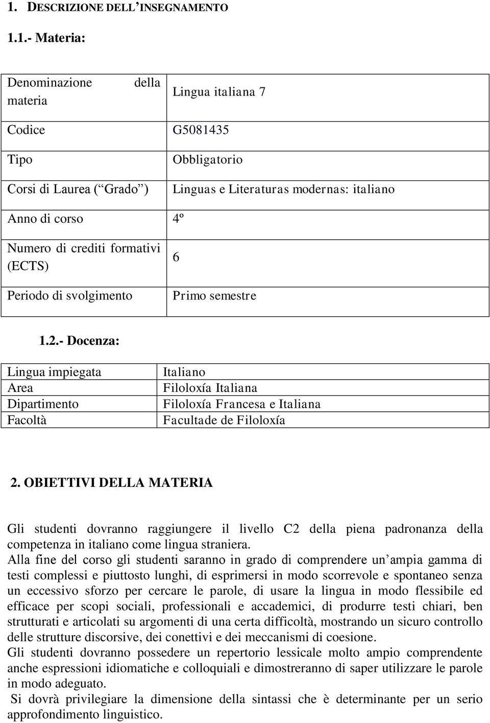 - Docenza: Lingua impiegata Area Dipartimento Facoltà Italiano Filoloxía Italiana Filoloxía Francesa e Italiana Facultade de Filoloxía 2.