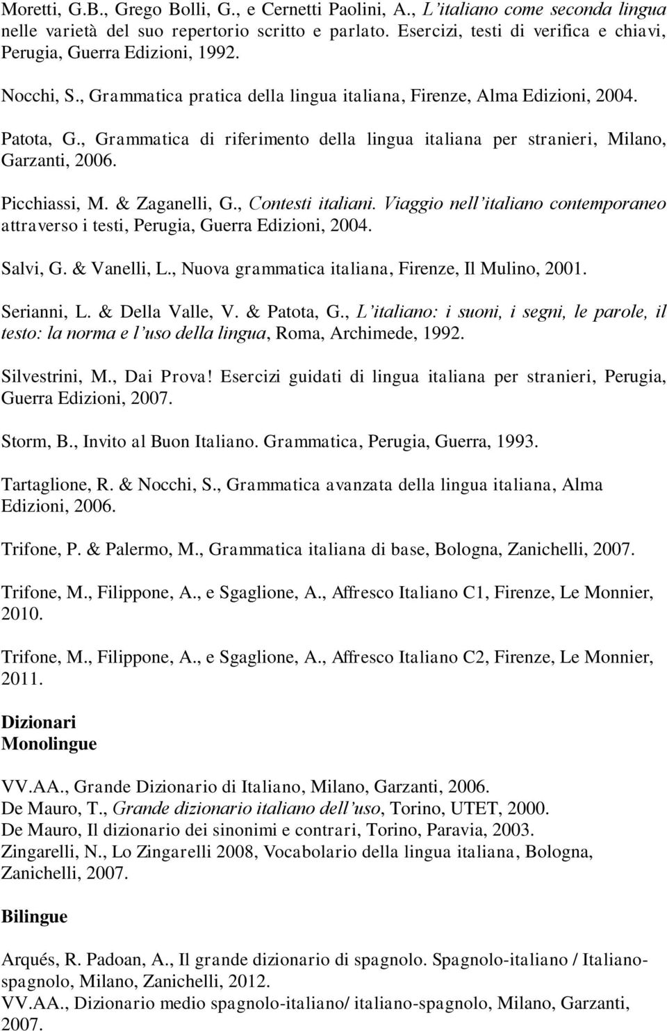 , Grammatica di riferimento della lingua italiana per stranieri, Milano, Garzanti, 2006. Picchiassi, M. & Zaganelli, G., Contesti italiani.