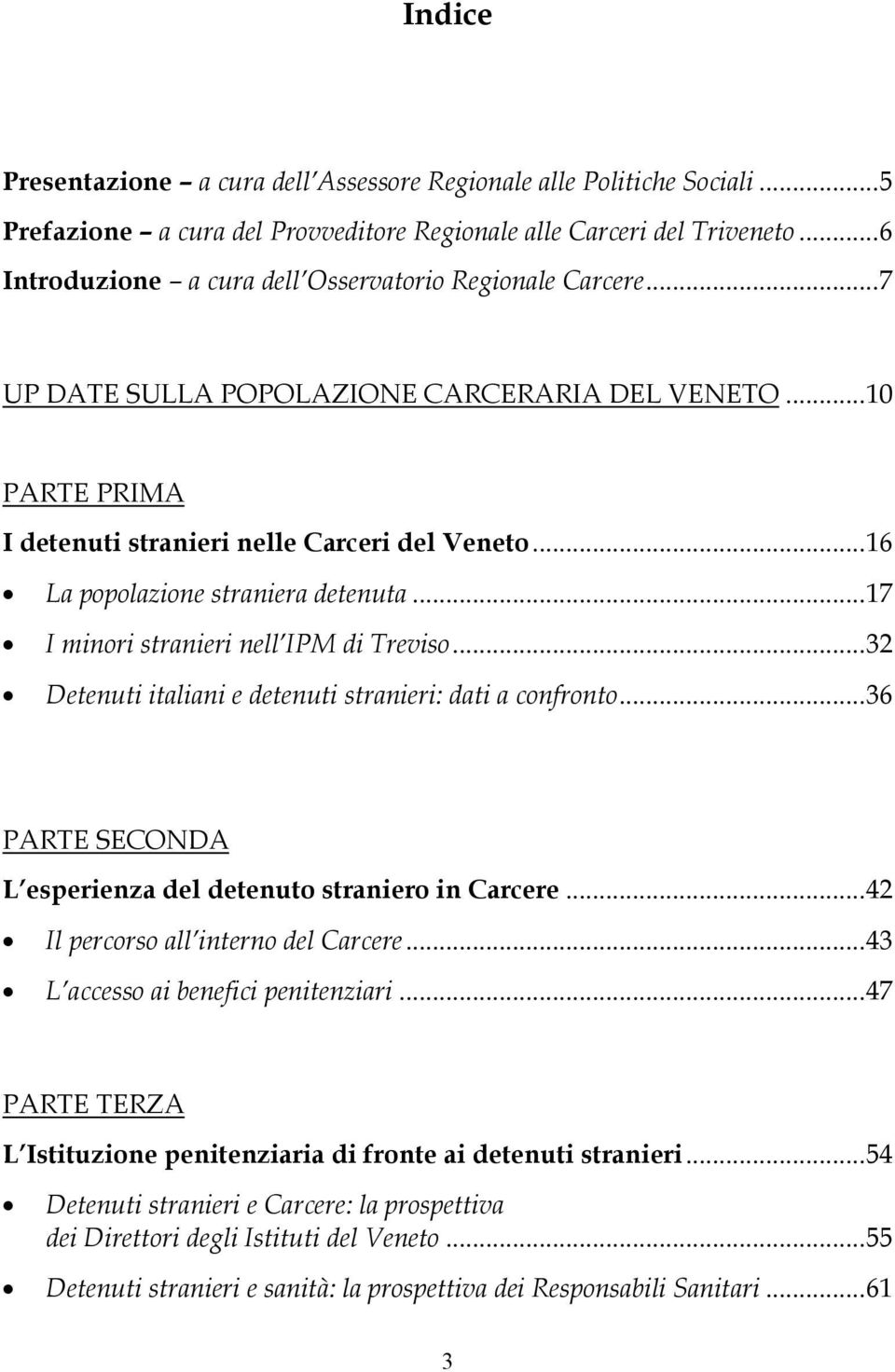 ..16 La popolazione straniera detenuta...17 I minori stranieri nell IPM di Treviso...32 Detenuti italiani e detenuti stranieri: dati a confronto.