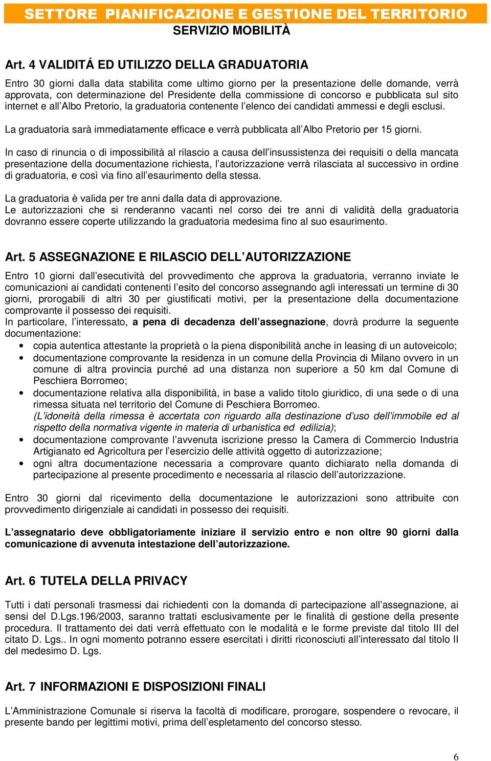 La graduatoria sarà immediatamente efficace e verrà pubblicata all Albo Pretorio per 15 giorni.