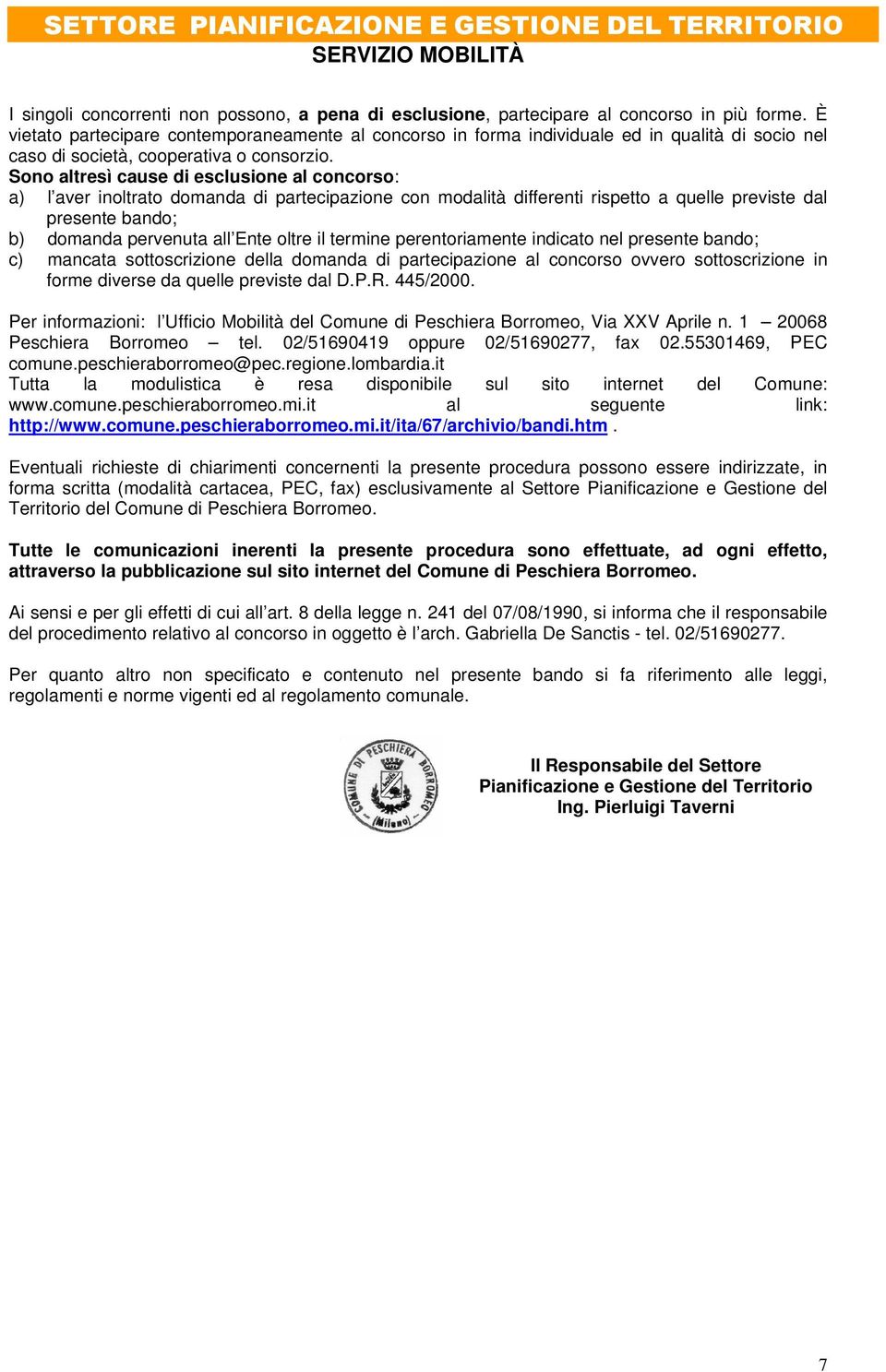 Sono altresì cause di esclusione al concorso: a) l aver inoltrato domanda di partecipazione con modalità differenti rispetto a quelle previste dal presente bando; b) domanda pervenuta all Ente oltre