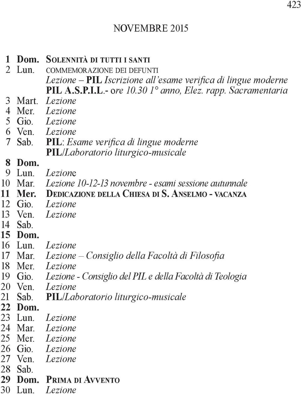 Lezione 10-12-13 novembre - esami sessione autunnale 11 Mer. Dedicazione della Chiesa di S. Anselmo - vacanza 12 Gio. Lezione 13 Ven. Lezione 14 Sab. 15 Dom. 16 Lun. Lezione 17 Mar.