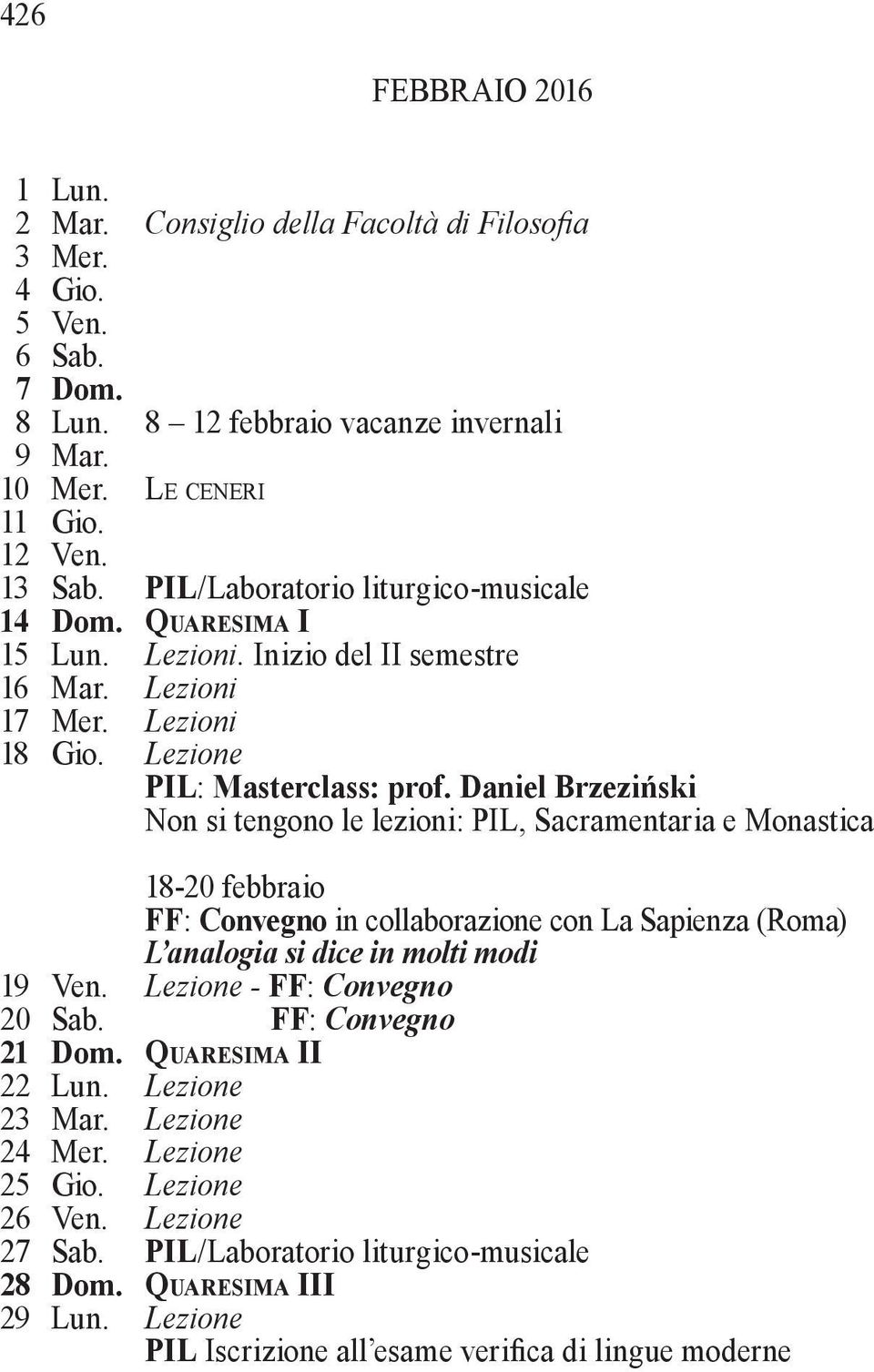 Daniel Brzeziński Non si tengono le lezioni: PIL, Sacramentaria e Monastica 18-20 febbraio FF: Convegno in collaborazione con La Sapienza (Roma) L analogia si dice in molti modi 19 Ven.