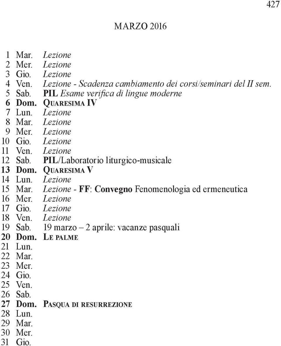 PIL/Laboratorio liturgico-musicale 13 Dom. Quaresima V 14 Lun. Lezione 15 Mar. Lezione - FF: Convegno Fenomenologia ed ermeneutica 16 Mer. Lezione 17 Gio.