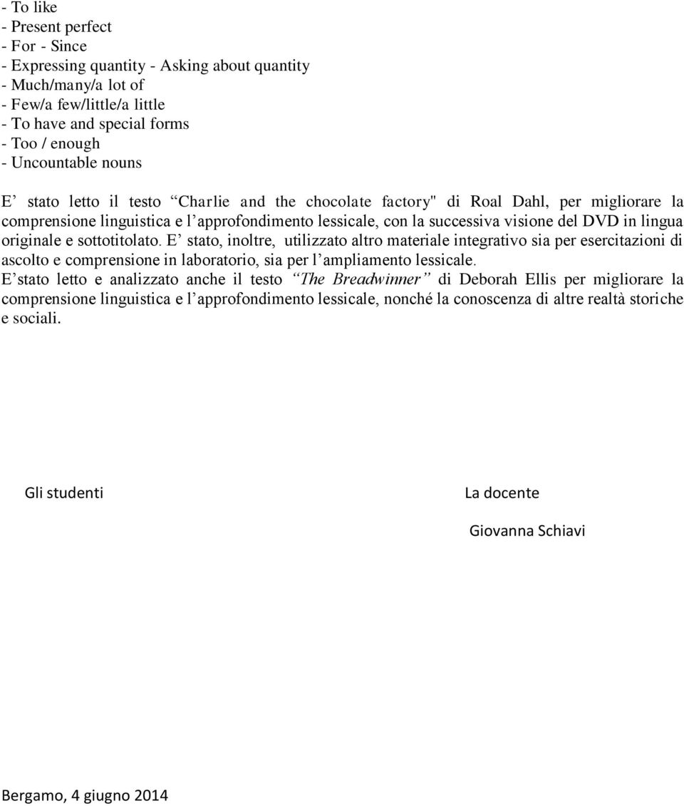 e sottotitolato. E stato, inoltre, utilizzato altro materiale integrativo sia per esercitazioni di ascolto e comprensione in laboratorio, sia per l ampliamento lessicale.