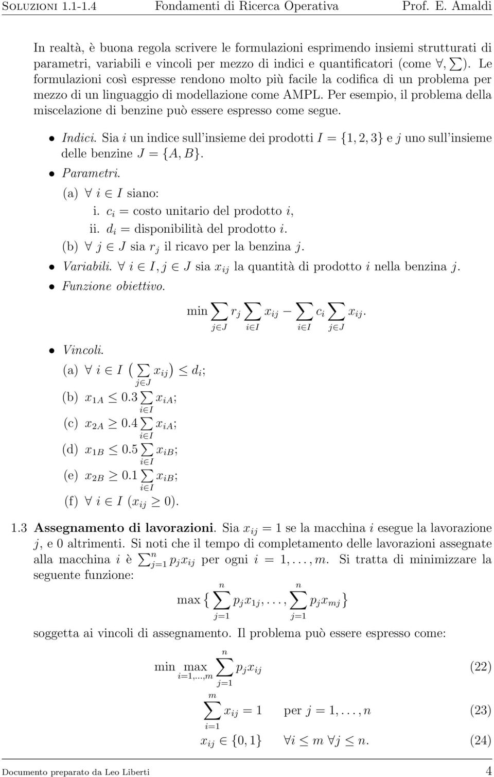Per esempio, il problema della miscelazione di benzine può essere espresso come segue. Indici. Sia i un indice sull insieme dei prodotti I = {1, 2, 3} e j uno sull insieme delle benzine J = {A, B}.