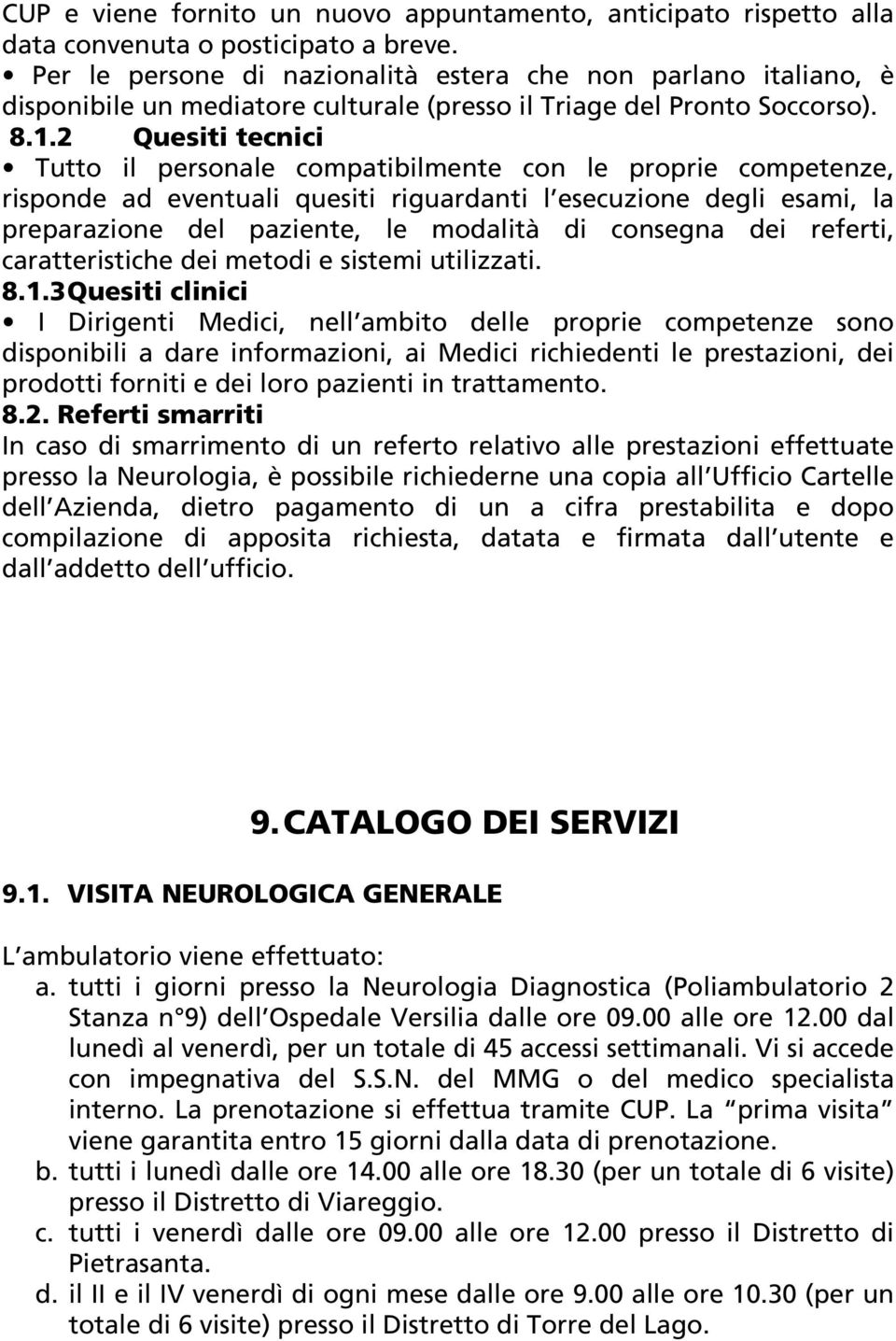 2 Quesiti tecnici Tutto il personale compatibilmente con le proprie competenze, risponde ad eventuali quesiti riguardanti l esecuzione degli esami, la preparazione del paziente, le modalità di