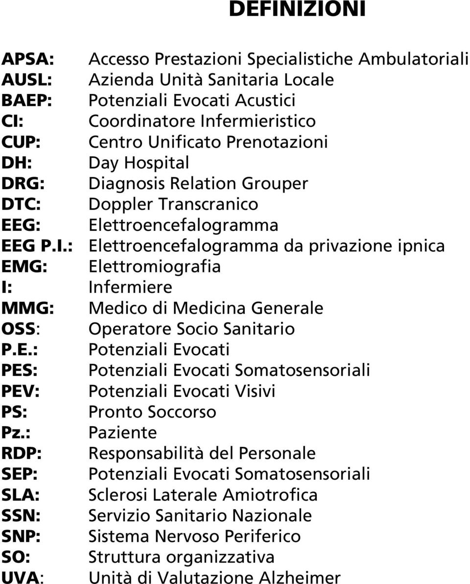 : Elettroencefalogramma da privazione ipnica EMG: Elettromiografia I: Infermiere MMG: Medico di Medicina Generale OSS: Operatore Socio Sanitario P.E.: Potenziali Evocati PES: Potenziali Evocati Somatosensoriali PEV: Potenziali Evocati Visivi PS: Pronto Soccorso Pz.