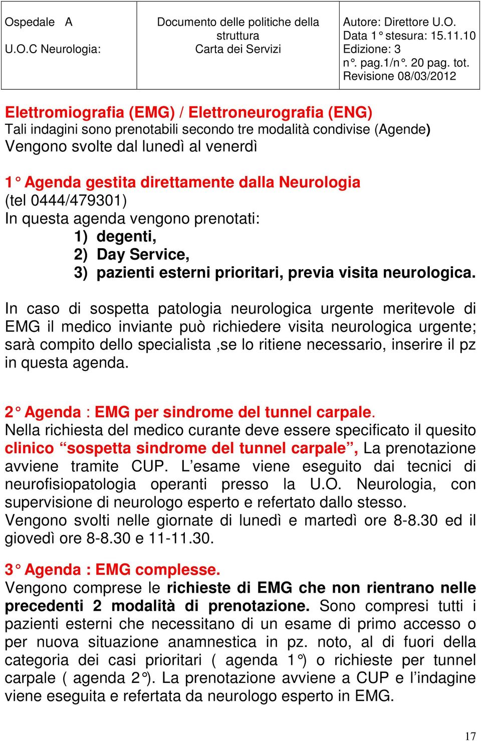 In caso di sospetta patologia neurologica urgente meritevole di EMG il medico inviante può richiedere visita neurologica urgente; sarà compito dello specialista,se lo ritiene necessario, inserire il