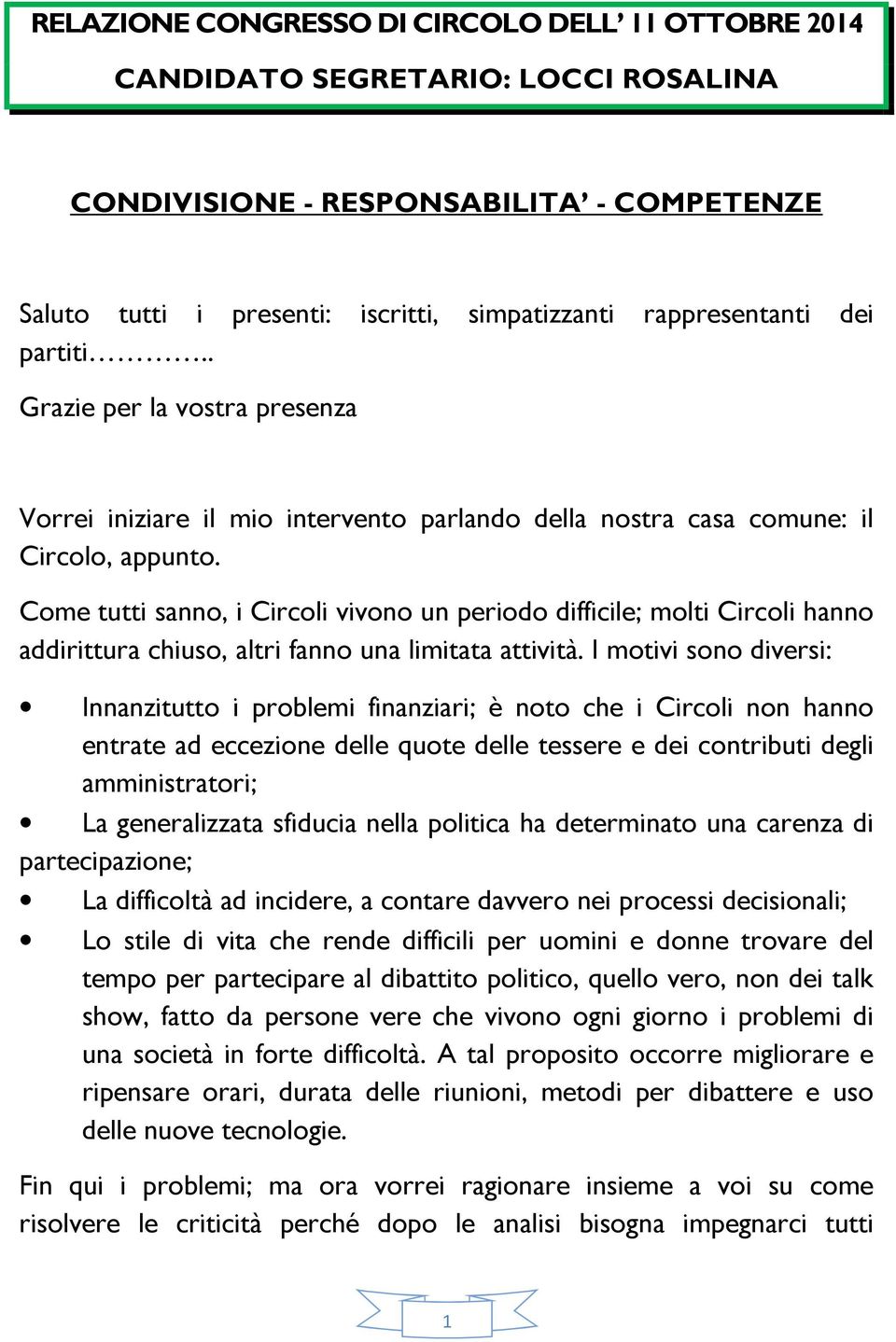 Come tutti sanno, i Circoli vivono un periodo difficile; molti Circoli hanno addirittura chiuso, altri fanno una limitata attività.