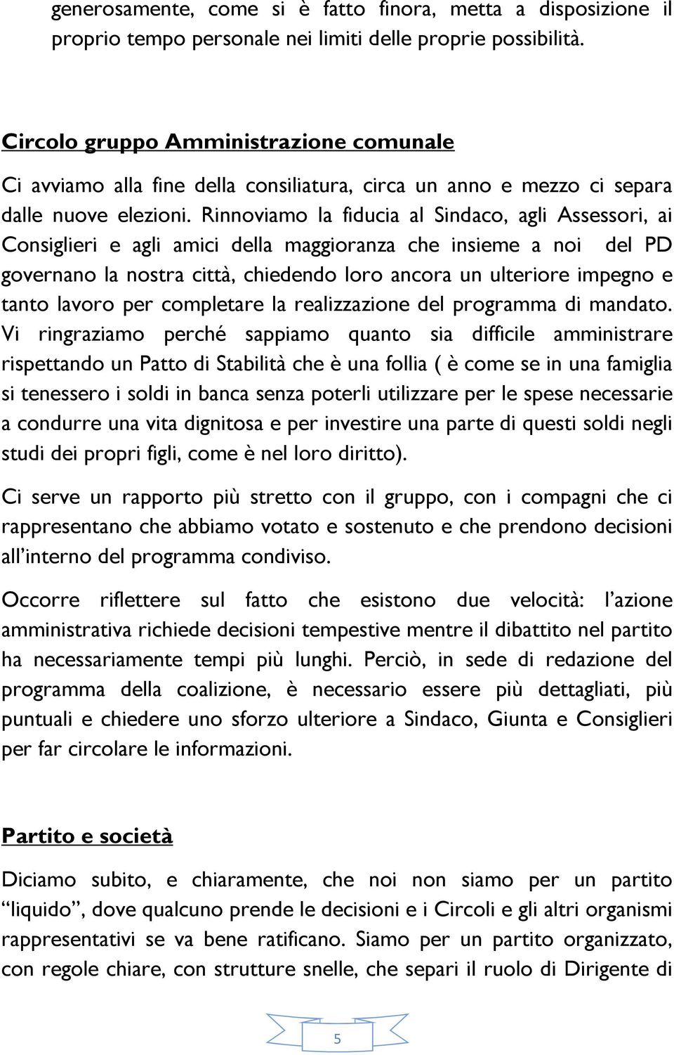 Rinnoviamo la fiducia al Sindaco, agli Assessori, ai Consiglieri e agli amici della maggioranza che insieme a noi del PD governano la nostra città, chiedendo loro ancora un ulteriore impegno e tanto