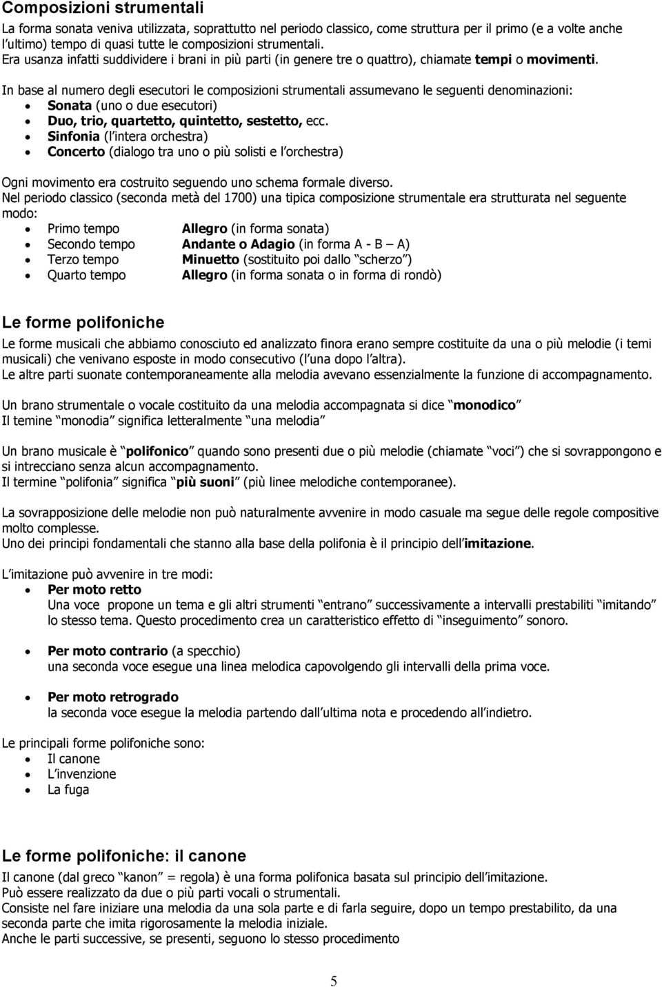 In base al numero degli esecutori le composizioni strumentali assumevano le seguenti denominazioni: Sonata (uno o due esecutori) Duo, trio, quartetto, quintetto, sestetto, ecc.