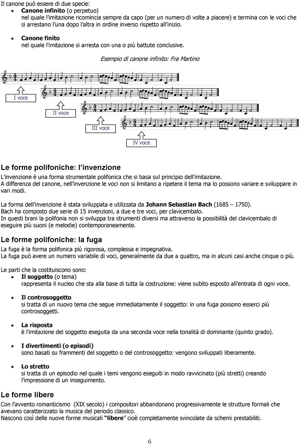 Esempio di canone infinito: Fra Martino I voce II voce III voce IV voce Le forme polifoniche: l invenzione L invenzione è una forma strumentale polifonica che si basa sul principio dell imitazione.
